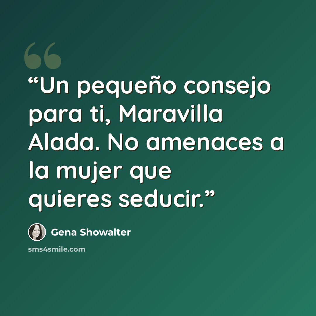 “Un pequeño consejo para ti, Maravilla Alada. No amenaces a la mujer que quieres seducir.” quote by Gena Showalter