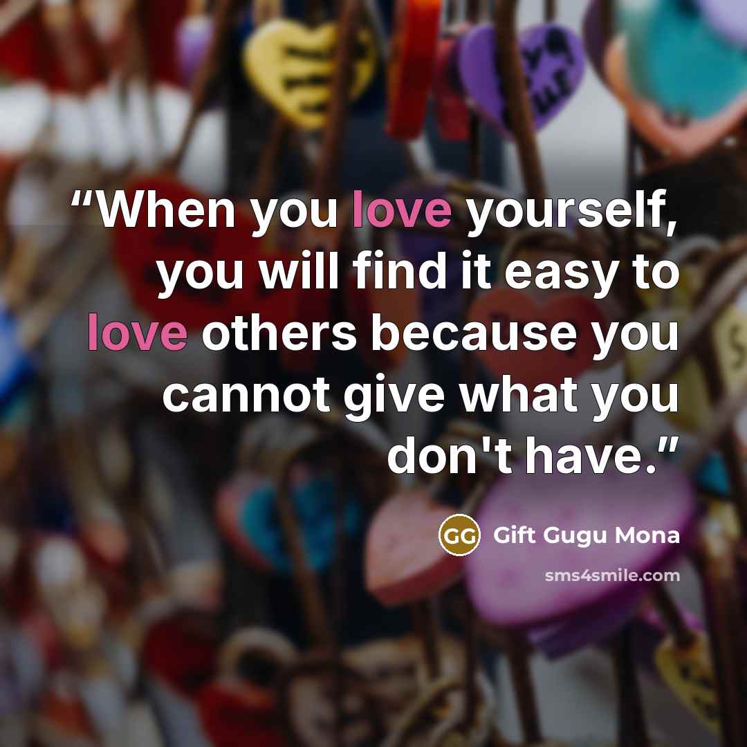 “When you love yourself, you will find it easy to love others because you cannot give what you don't have.” quote by Gift Gugu Mona