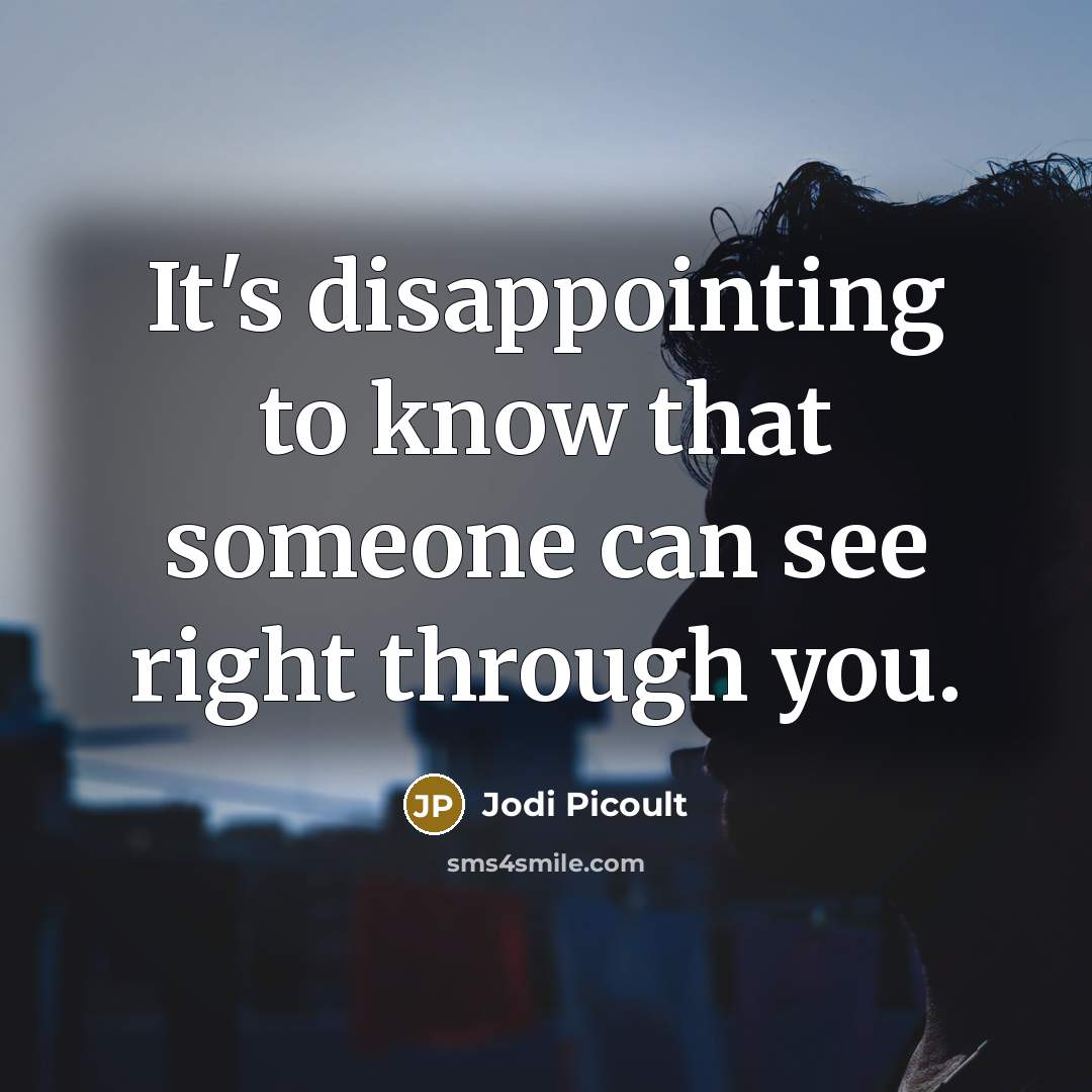 “It's disappointing to know that someone can see right through you.” quote by Jodi Picoult
