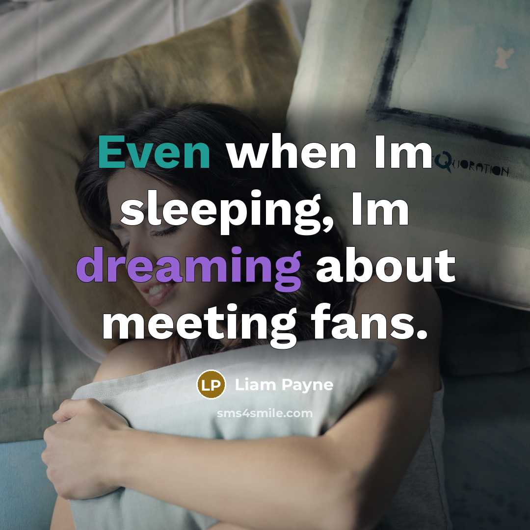 “Even when Im sleeping, Im dreaming about meeting fans.” quote by Liam Payne