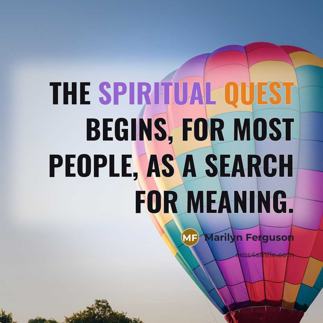 “The spiritual quest begins, for most people, as a search for meaning.” quote by Marilyn Ferguson