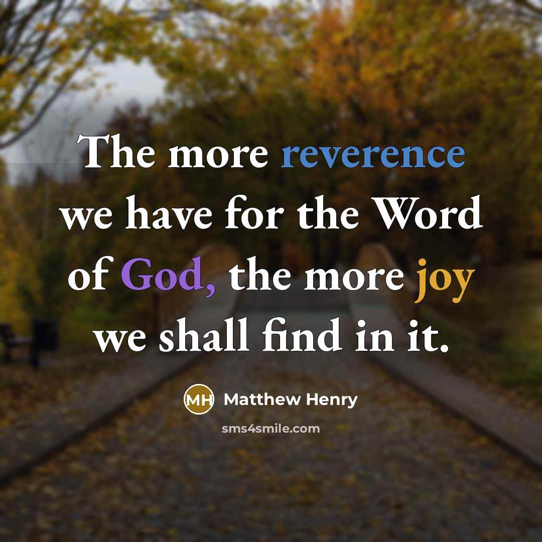 “The more reverence we have for the Word of God, the more joy we shall find in it.” quote by Matthew Henry