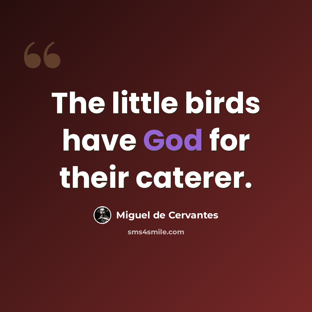 “The little birds have God for their caterer.” quote by Miguel de Cervantes
