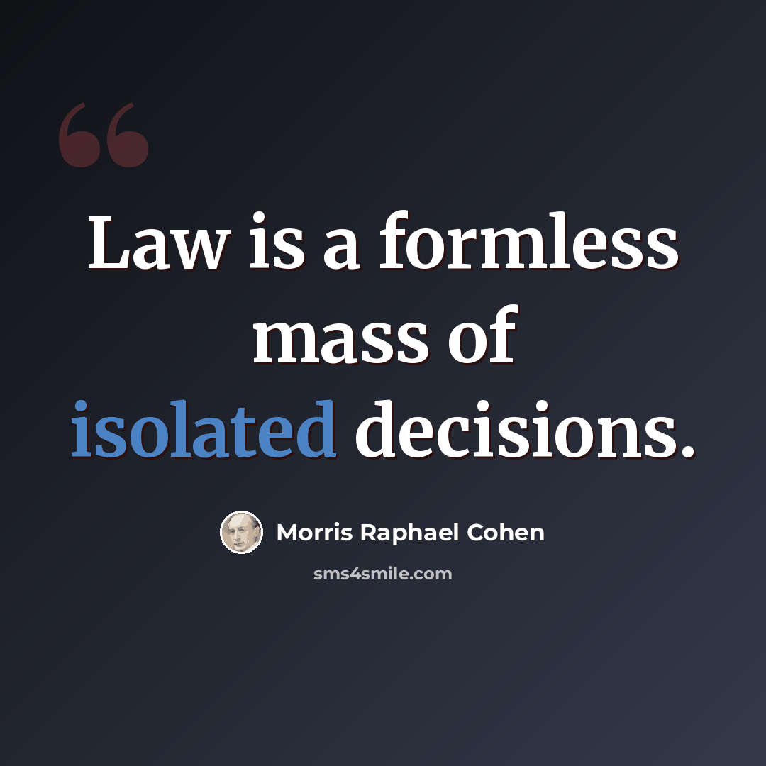 “Law is a formless mass of isolated decisions.” quote by Morris Raphael Cohen