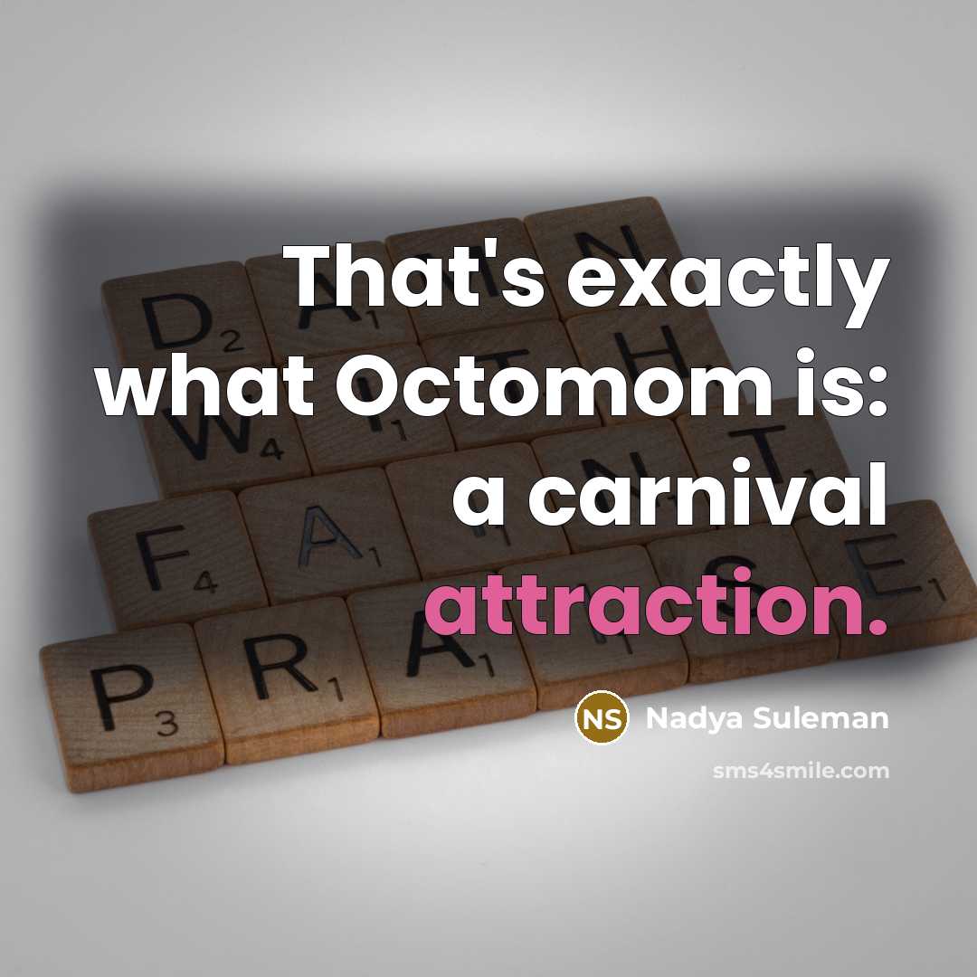 “That's exactly what Octomom is: a carnival attraction.” quote by Nadya Suleman