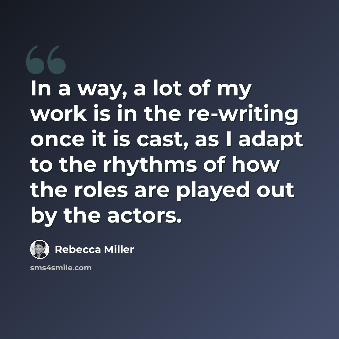 “In a way, a lot of my work is in the re-writing once it is cast, as I adapt to the rhythms of how the roles are played out by the actors.” quote by Rebecca Miller