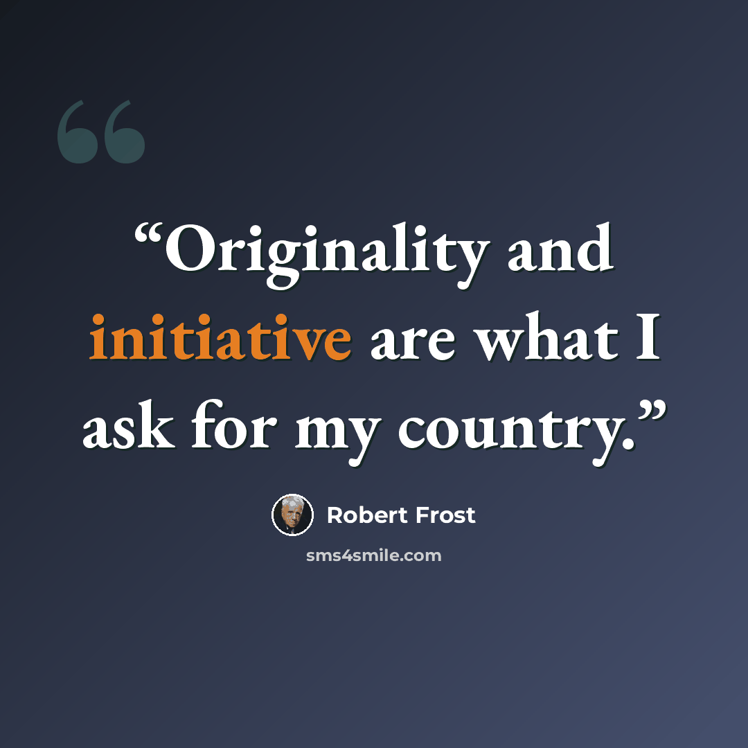 “Originality and initiative are what I ask for my country.” quote by Robert Frost