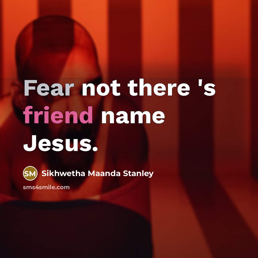 “Fear not there 's friend name Jesus.” quote by Sikhwetha Maanda Stanley