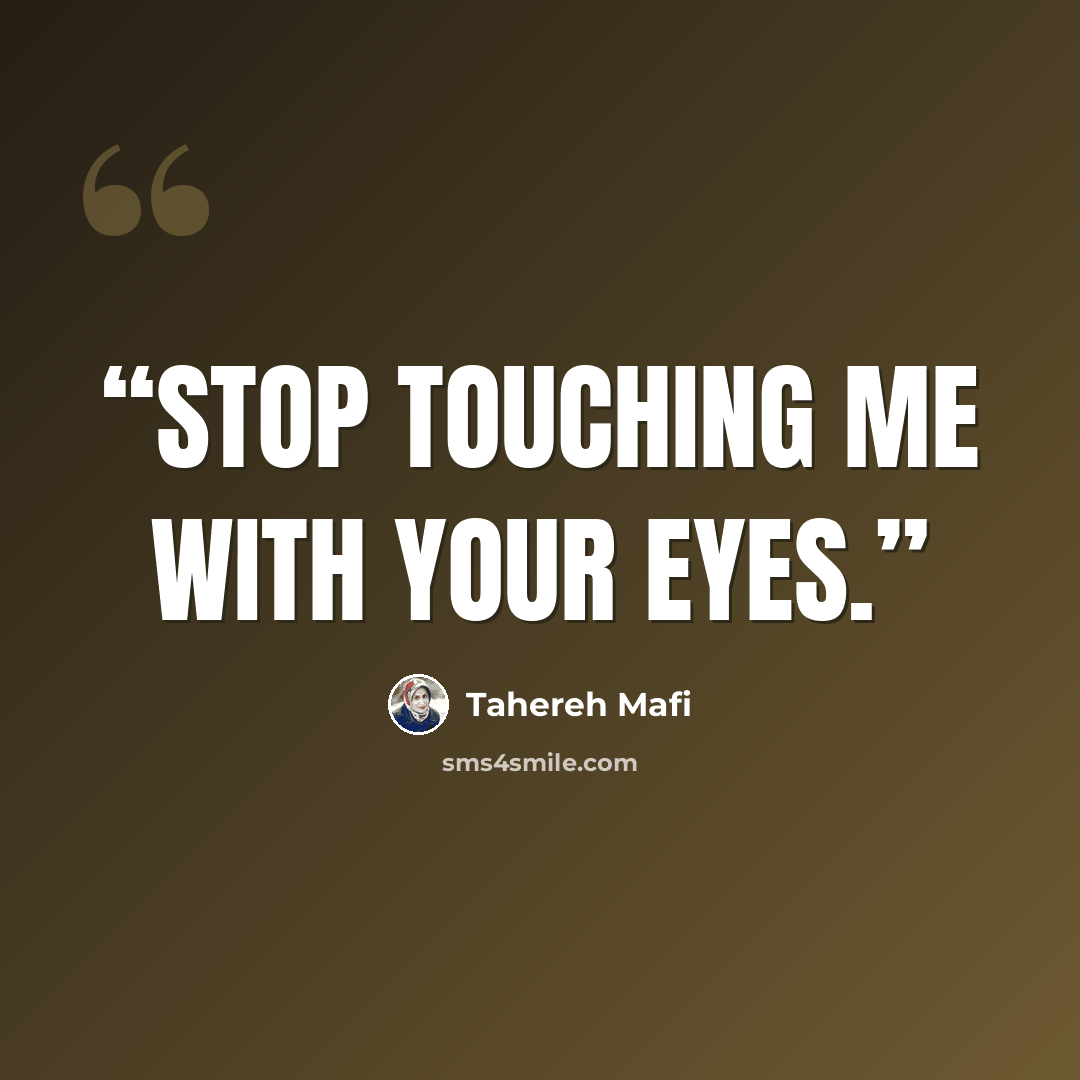 “Stop touching me with your eyes.” quote by Tahereh Mafi