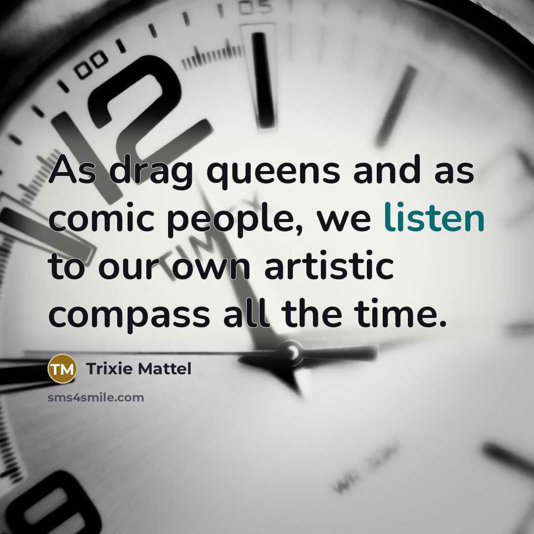 “As drag queens and as comic people, we listen to our own artistic compass all the time.” quote by Trixie Mattel