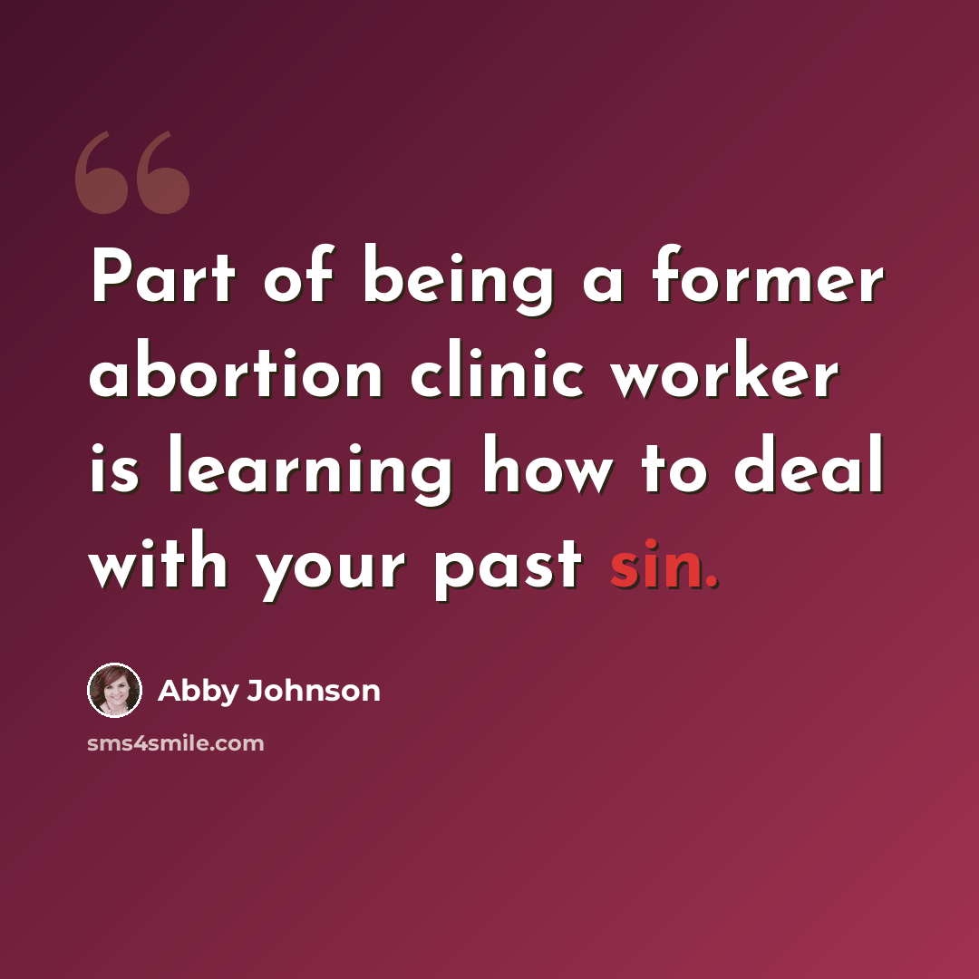 “Part of being a former abortion clinic worker is learning how to deal with your past sin.” quote by Abby Johnson