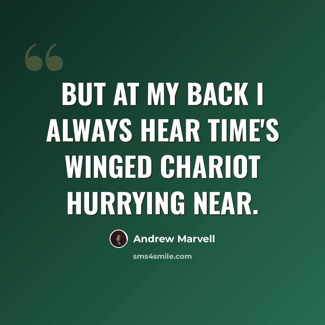 “But at my back I always hear Time's winged chariot hurrying near.” quote by Andrew Marvell