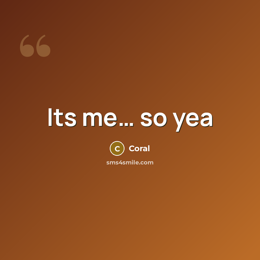 “Its me… so yea” quote by Coral