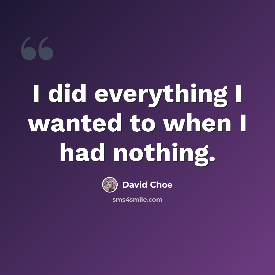 “I did everything I wanted to when I had nothing.” quote by David Choe