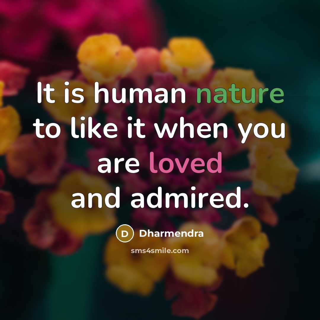“It is human nature to like it when you are loved and admired.” quote by Dharmendra