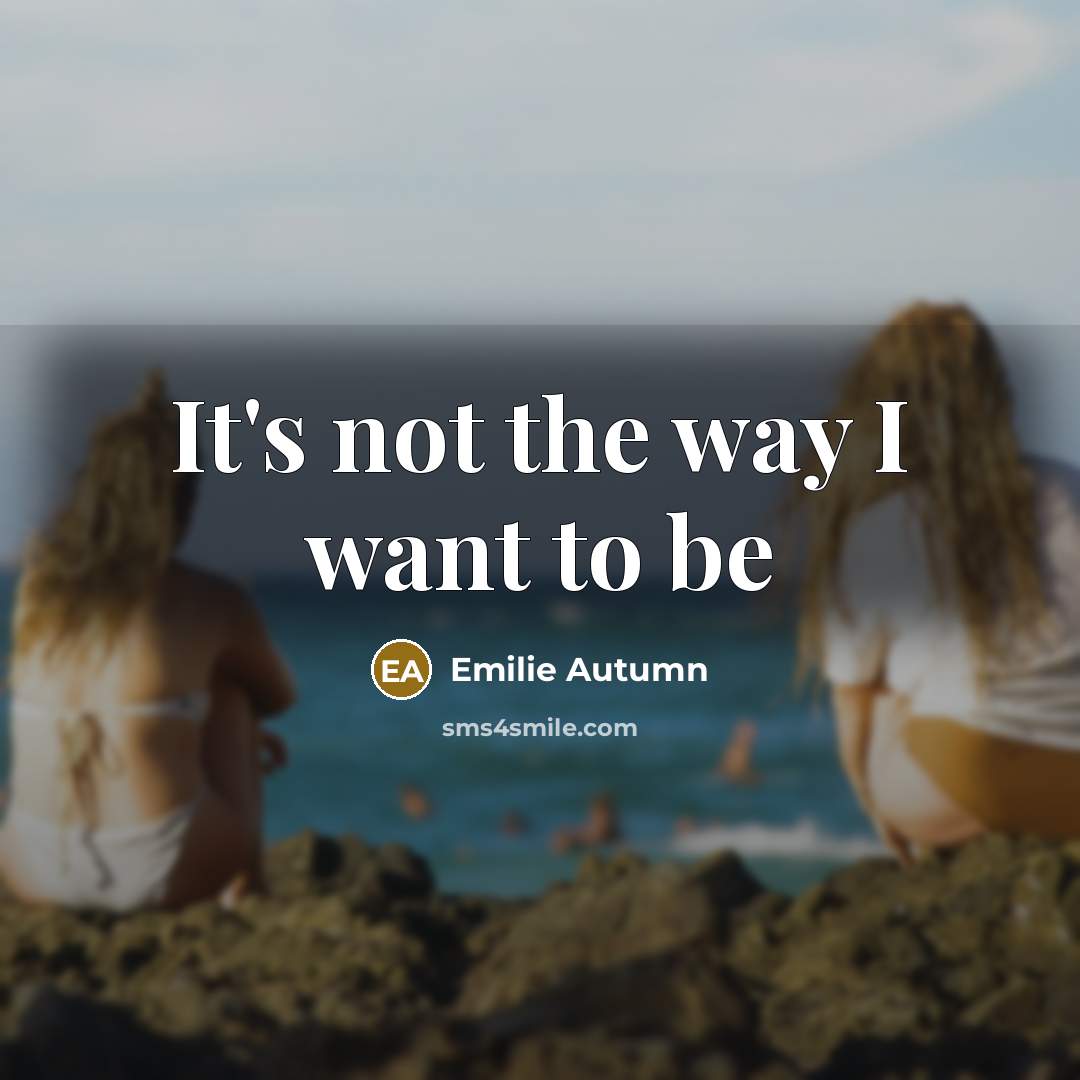 “It's not the way I want to be” quote by Emilie Autumn