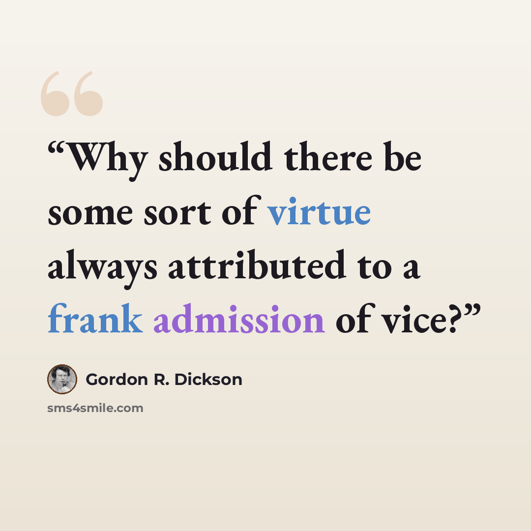 “Why should there be some sort of virtue always attributed to a frank admission of vice?” quote by Gordon R. Dickson
