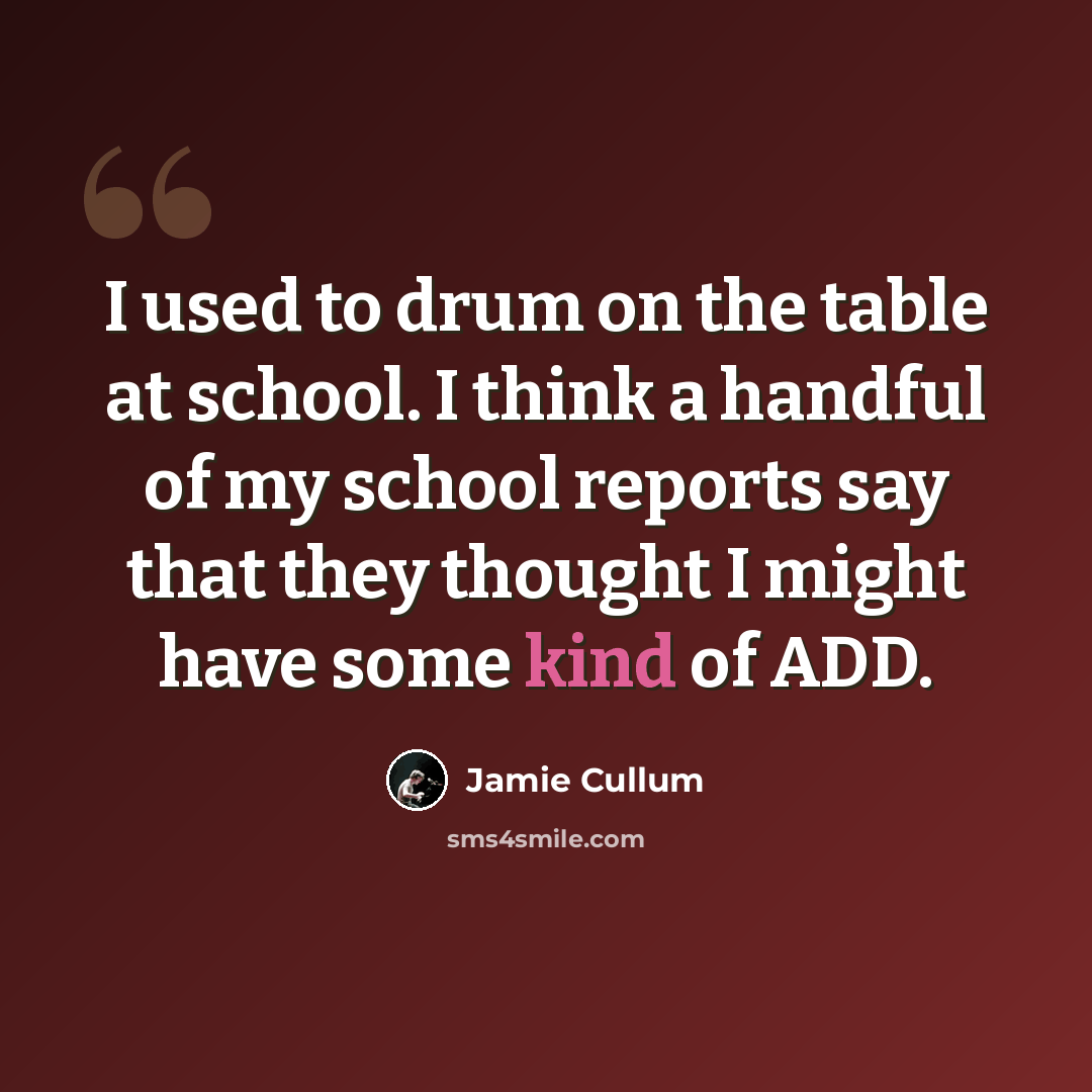 “I used to drum on the table at school. I think a handful of my school reports say that they thought I might have some kind of ADD.” quote by Jamie Cullum