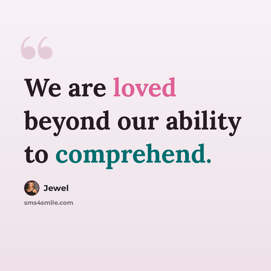 “We are loved beyond our ability to comprehend.” quote by Jewel