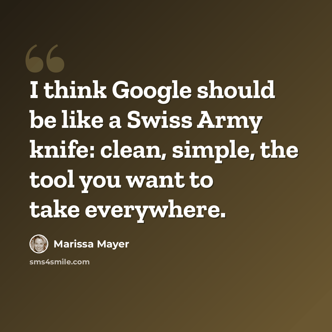 “I think Google should be like a Swiss Army knife: clean, simple, the tool you want to take everywhere.” quote by Marissa Mayer