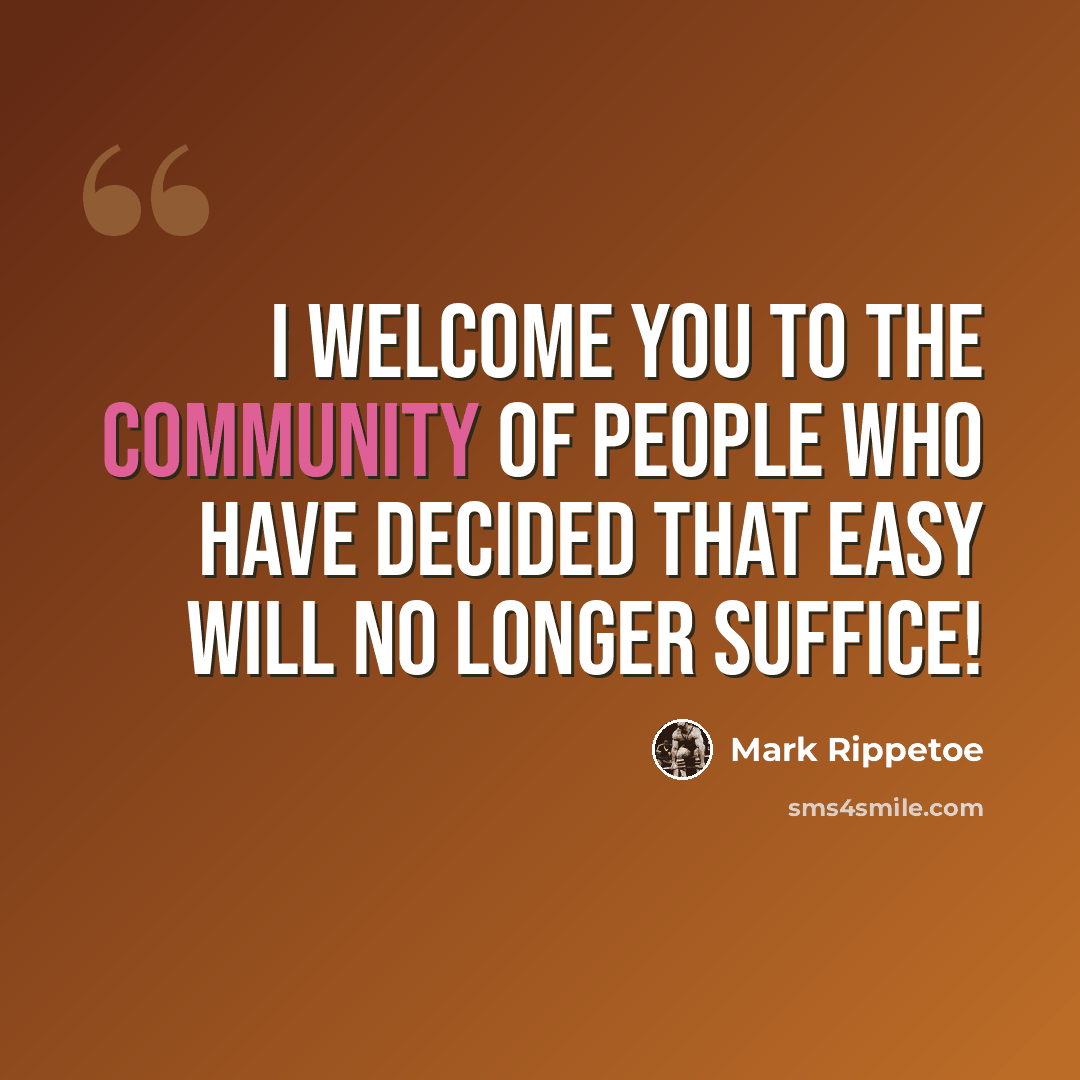 “I welcome you to the community of people who have decided that EASY will no longer suffice!” quote by Mark Rippetoe