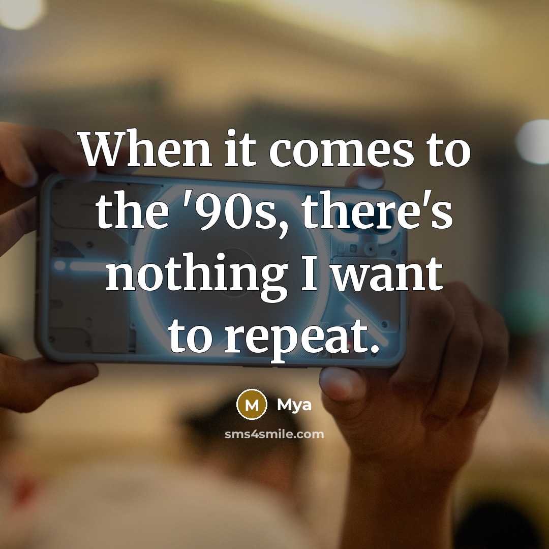 “When it comes to the '90s, there's nothing I want to repeat.” quote by Mya