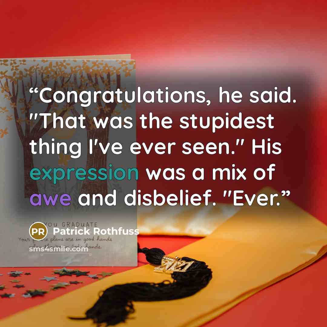 “Congratulations, he said. "That was the stupidest thing I've ever seen." His expression was a mix of awe and disbelief. "Ever.” quote by Patrick Rothfuss