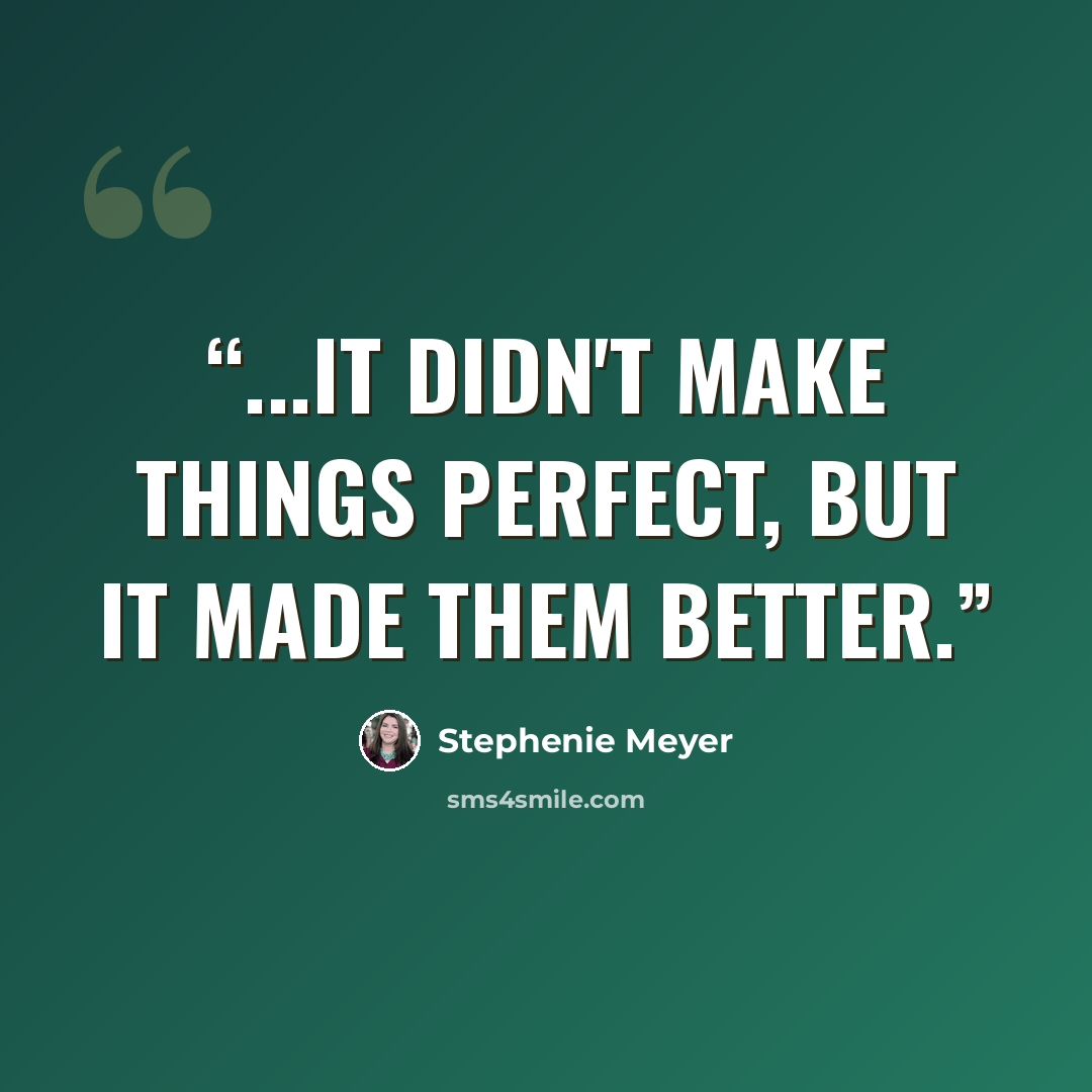 “...it didn't make things perfect, but it made them better.” quote by Stephenie Meyer