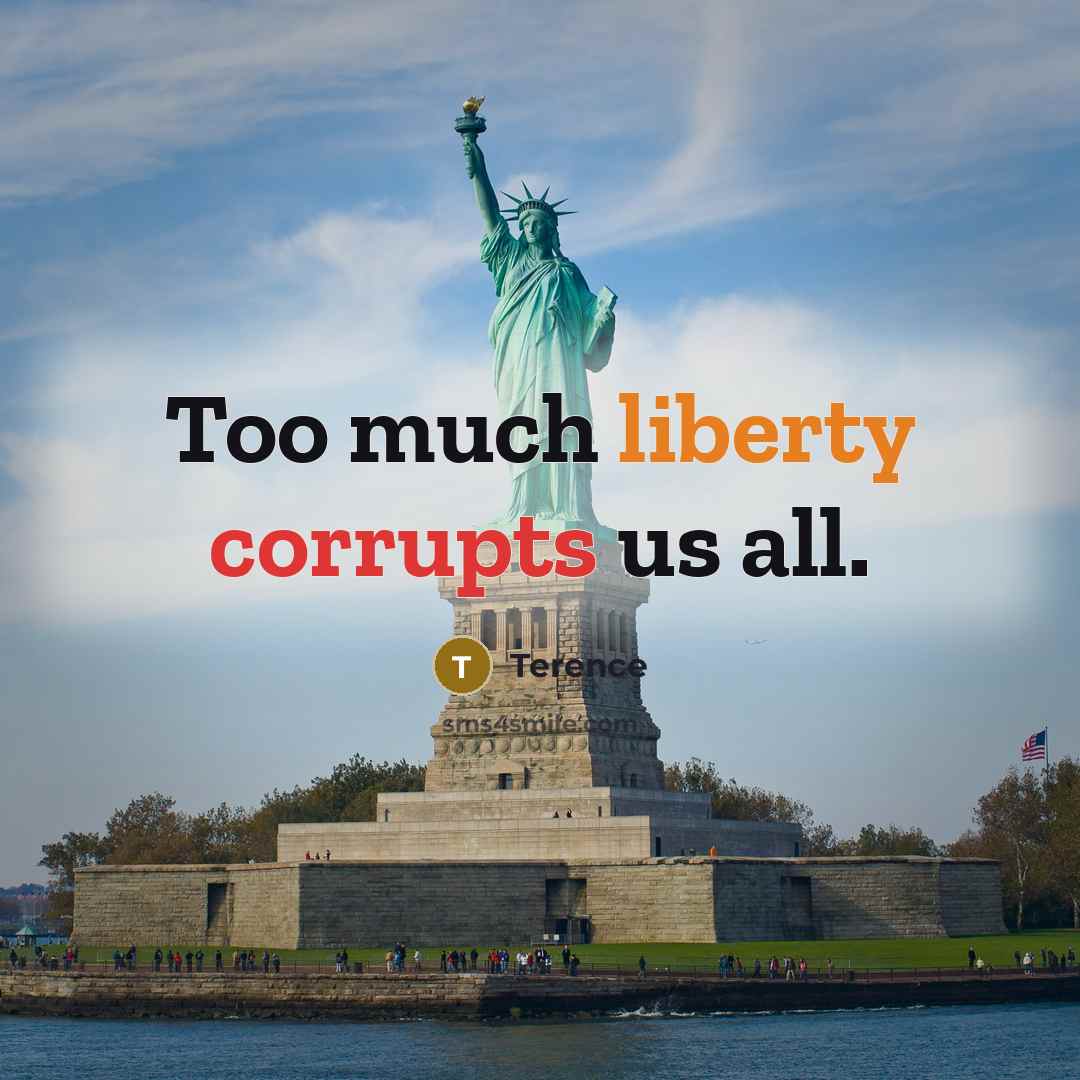 “Too much liberty corrupts us all.” quote by Terence