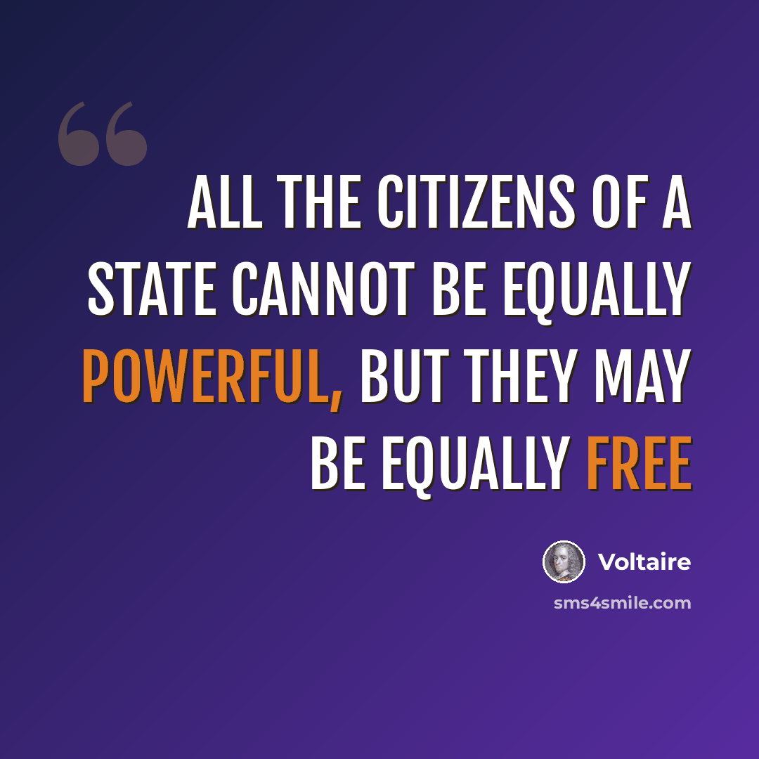 “All the citizens of a state cannot be equally powerful, but they may be equally free” quote by Voltaire