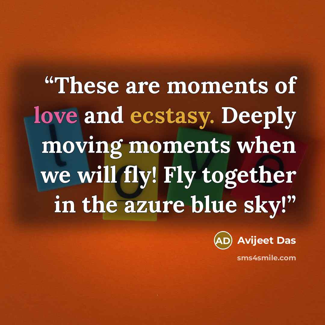 “These are moments of love and ecstasy. Deeply moving moments when we will fly! Fly together in the azure blue sky!” quote by Avijeet Das