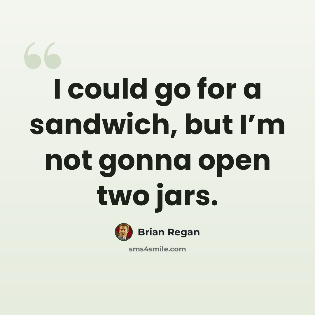 “I could go for a sandwich, but I’m not gonna open two jars.” quote by Brian Regan