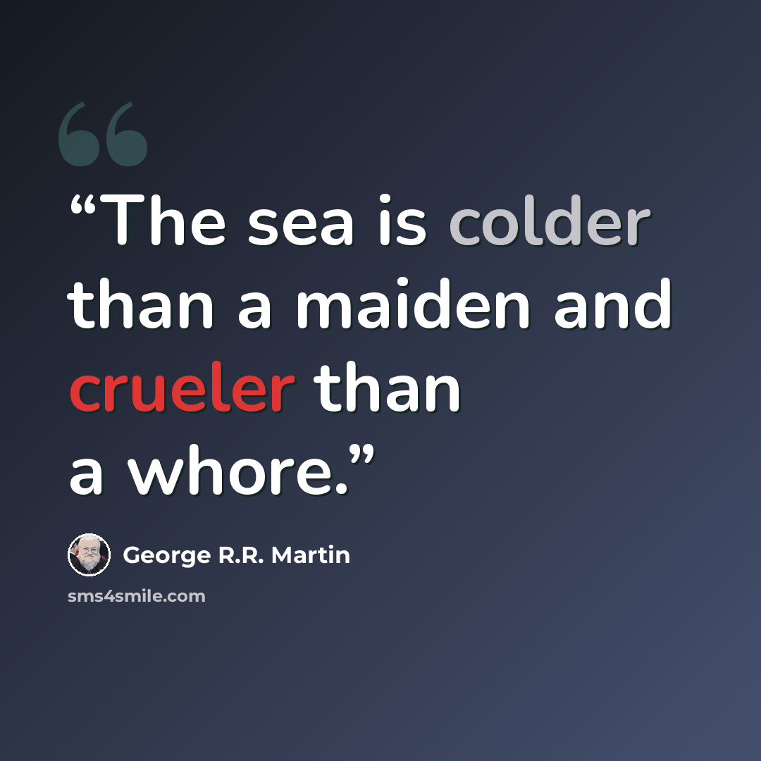 “The sea is colder than a maiden and crueler than a whore.” quote by George R.R. Martin