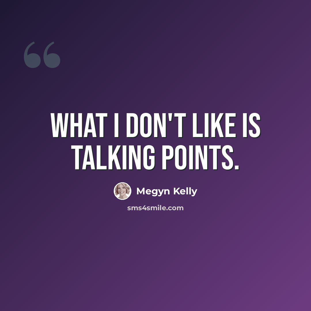 “What I don't like is talking points.” quote by Megyn Kelly