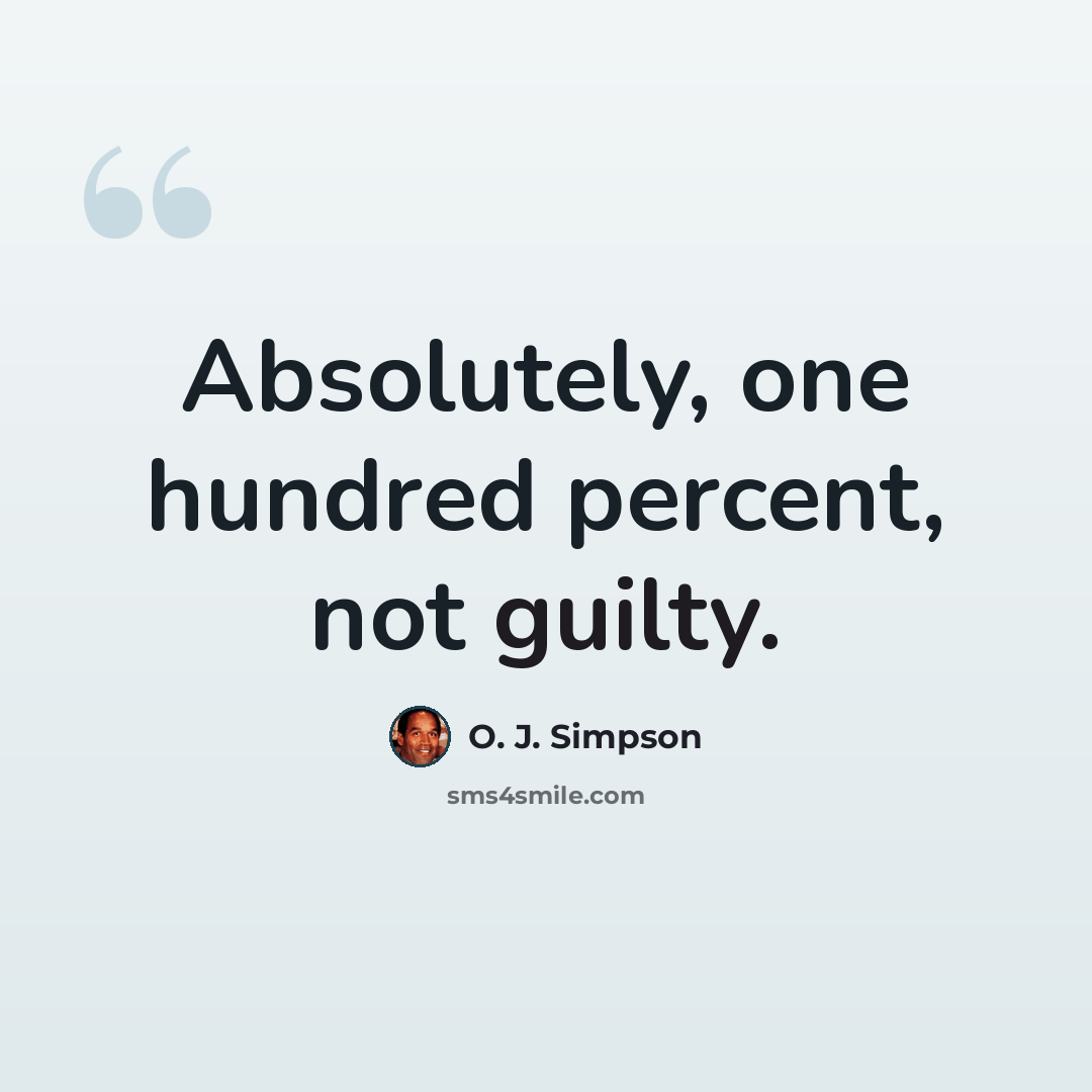 “Absolutely, one hundred percent, not guilty.” quote by O. J. Simpson