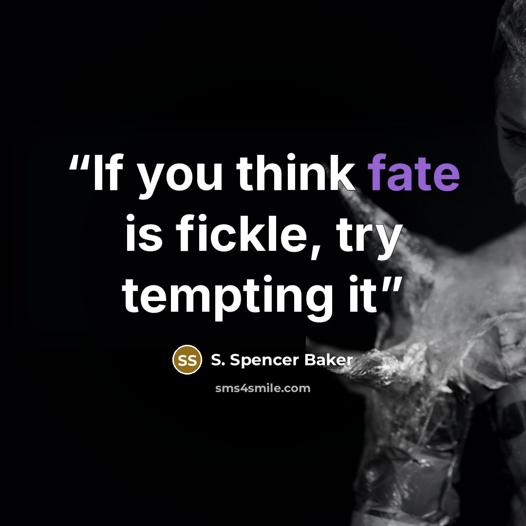 “If you think fate is fickle, try tempting it” quote by S. Spencer Baker