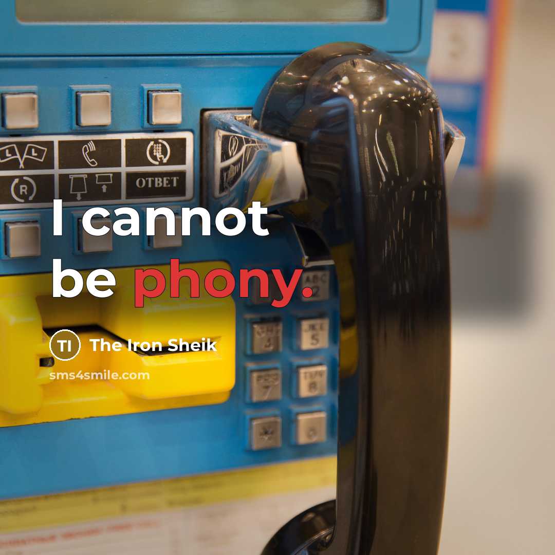 “I cannot be phony.” quote by The Iron Sheik