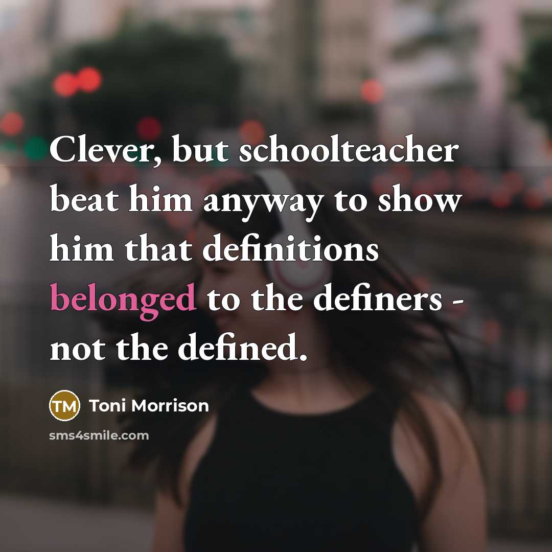 “Clever, but schoolteacher beat him anyway to show him that definitions belonged to the definers - not the defined.” quote by Toni Morrison