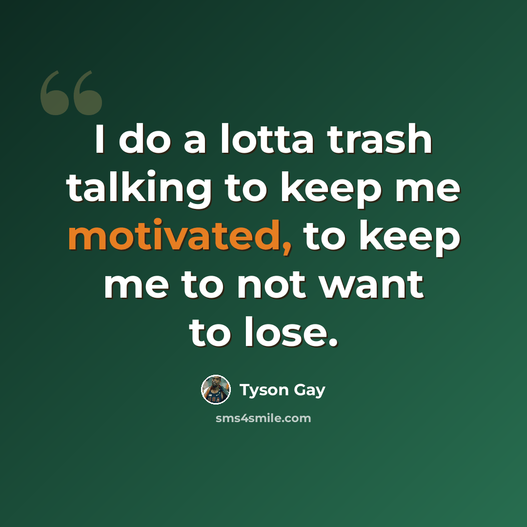 “I do a lotta trash talking to keep me motivated, to keep me to not want to lose.” quote by Tyson Gay