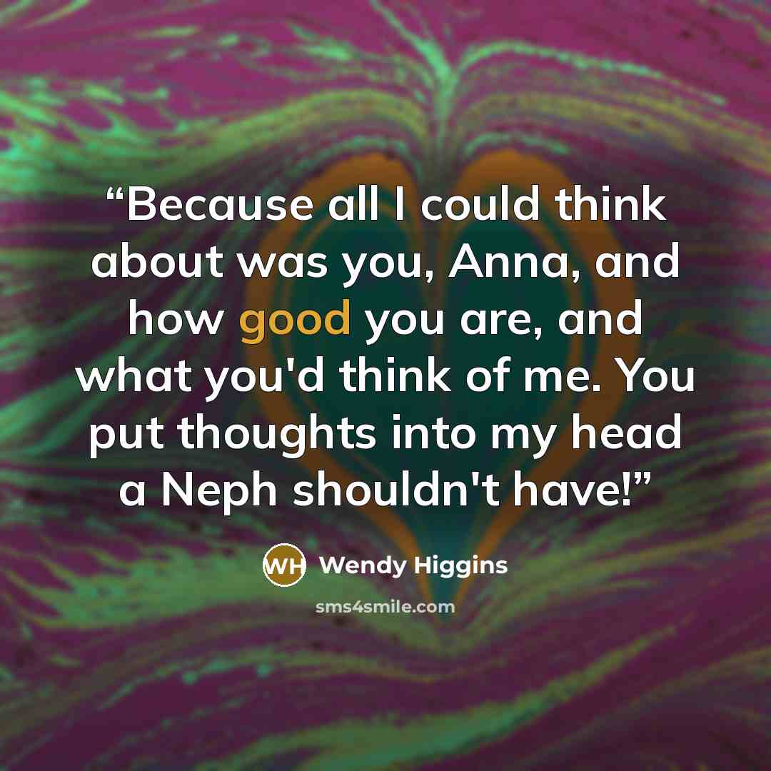 “Because all I could think about was you, Anna, and how good you are, and what you'd think of me. You put thoughts into my head a Neph shouldn't have!” quote by Wendy Higgins