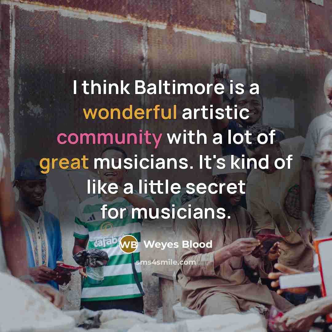 “I think Baltimore is a wonderful artistic community with a lot of great musicians. It's kind of like a little secret for musicians.” quote by Weyes Blood