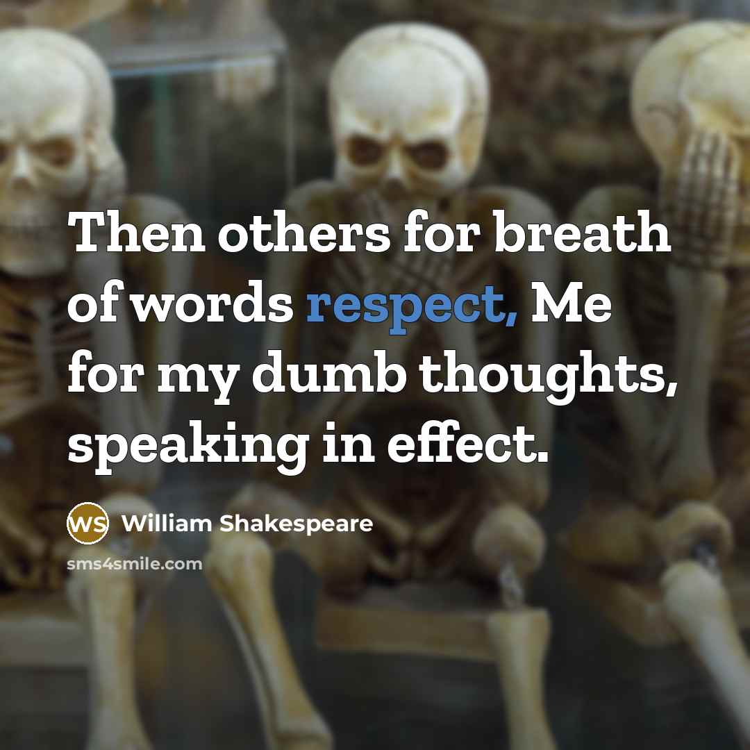 “Then others for breath of words respect, Me for my dumb thoughts, speaking in effect.” quote by William Shakespeare