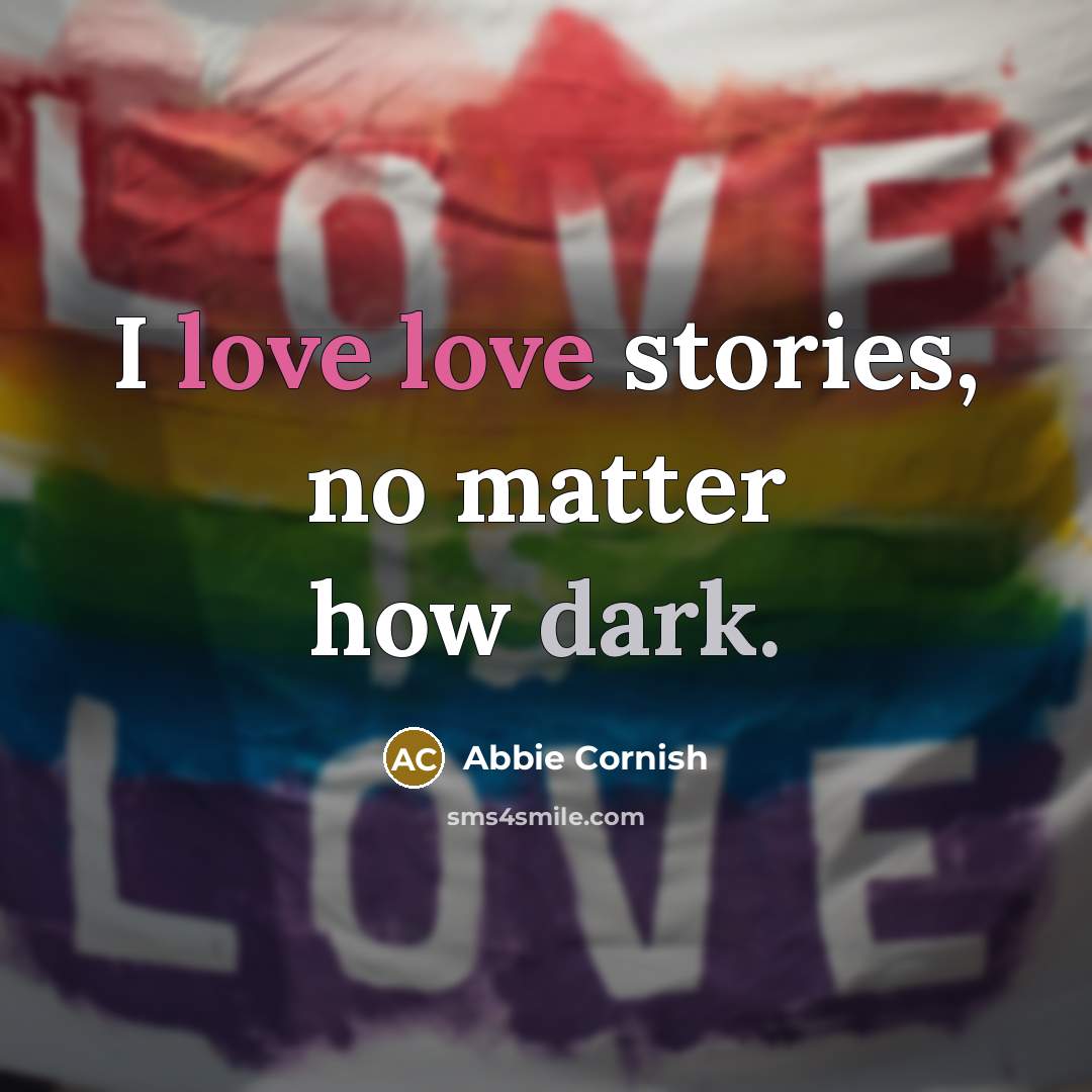 “I love love stories, no matter how dark.” quote by Abbie Cornish