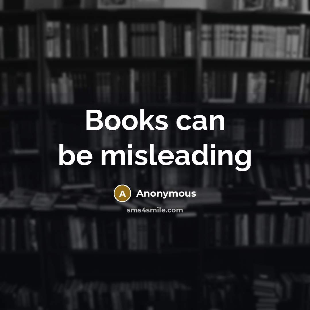 “Books can be misleading” quote by Anonymous