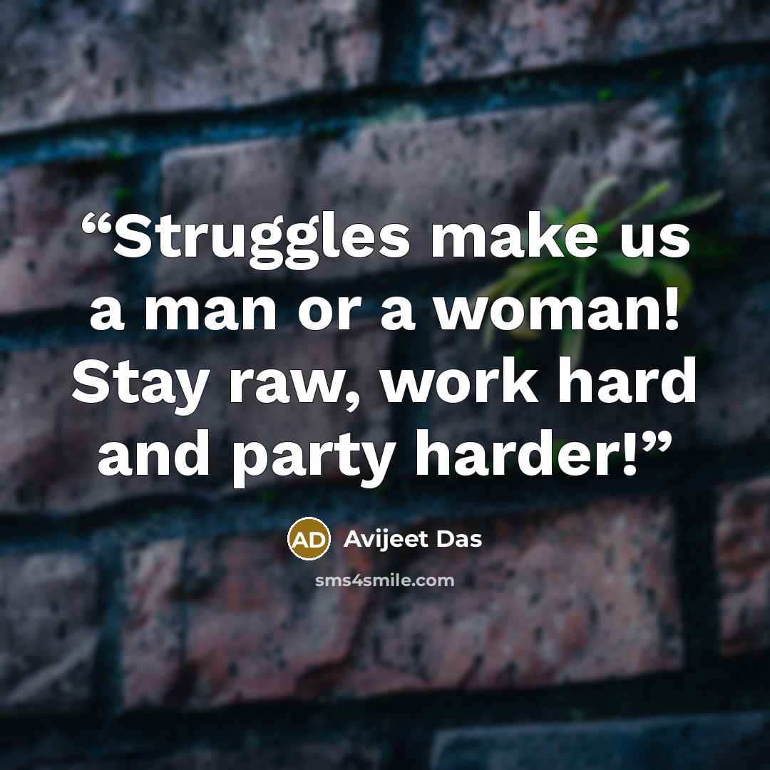 “Struggles make us a man or a woman! Stay raw, work hard and party harder!” quote by Avijeet Das
