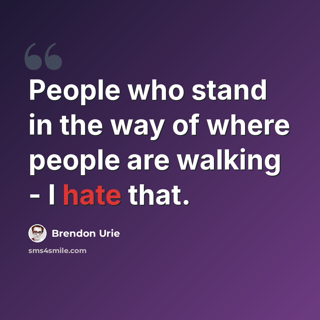 “People who stand in the way of where people are walking - I hate that.” quote by Brendon Urie