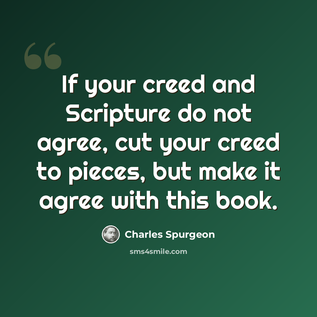 “If your creed and Scripture do not agree, cut your creed to pieces, but make it agree with this book.” quote by Charles Spurgeon
