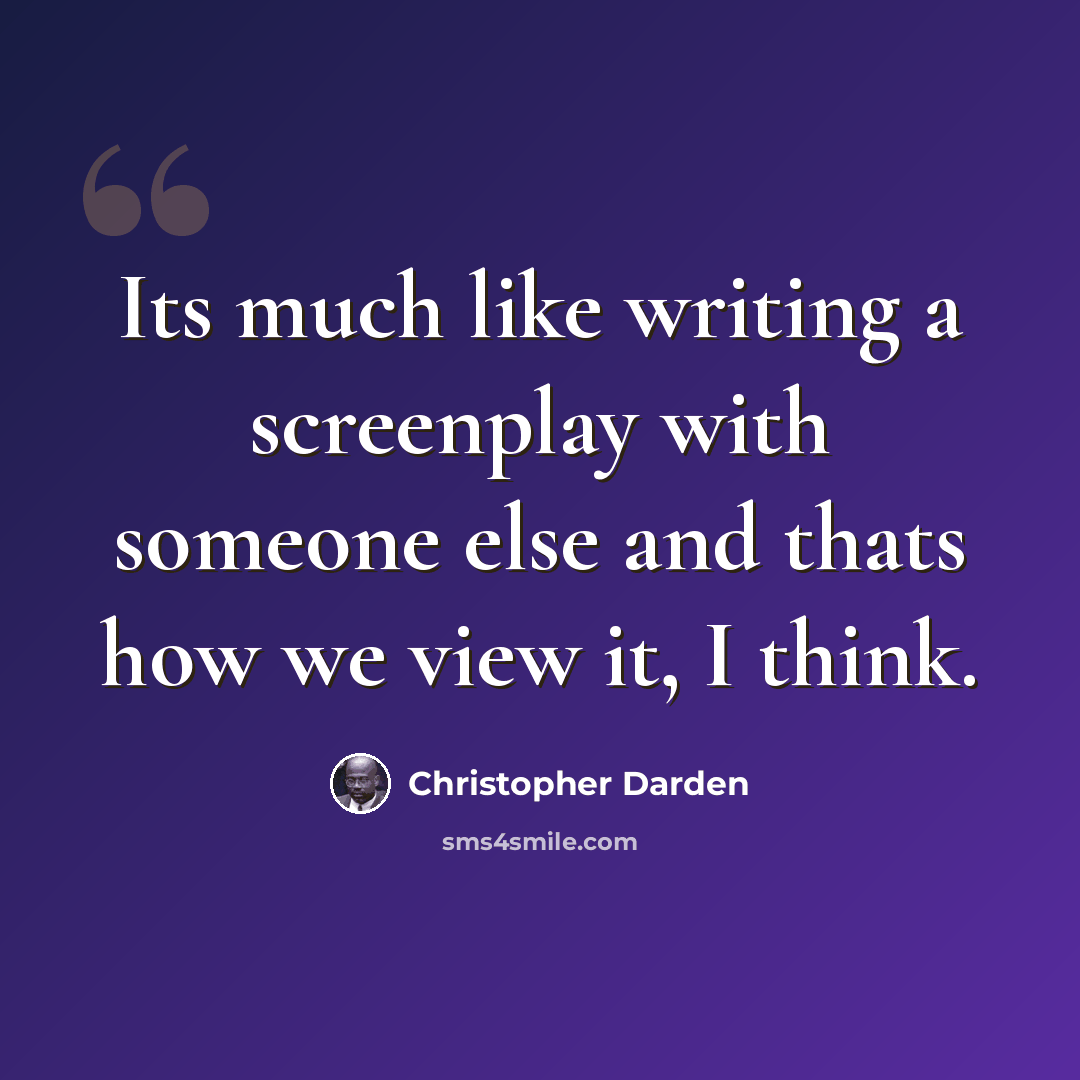 “Its much like writing a screenplay with someone else and thats how we view it, I think.” quote by Christopher Darden