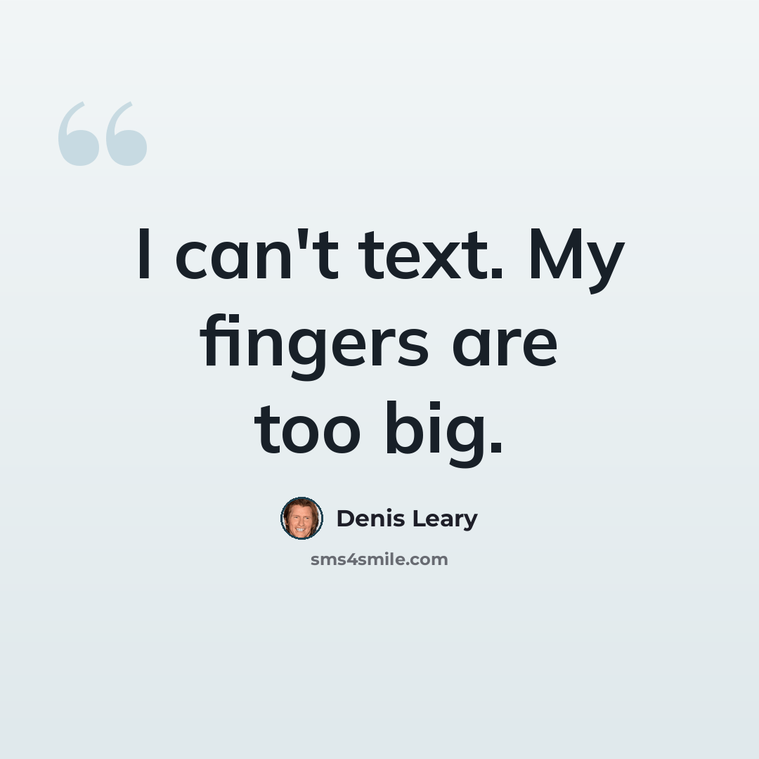 “I can't text. My fingers are too big.” quote by Denis Leary