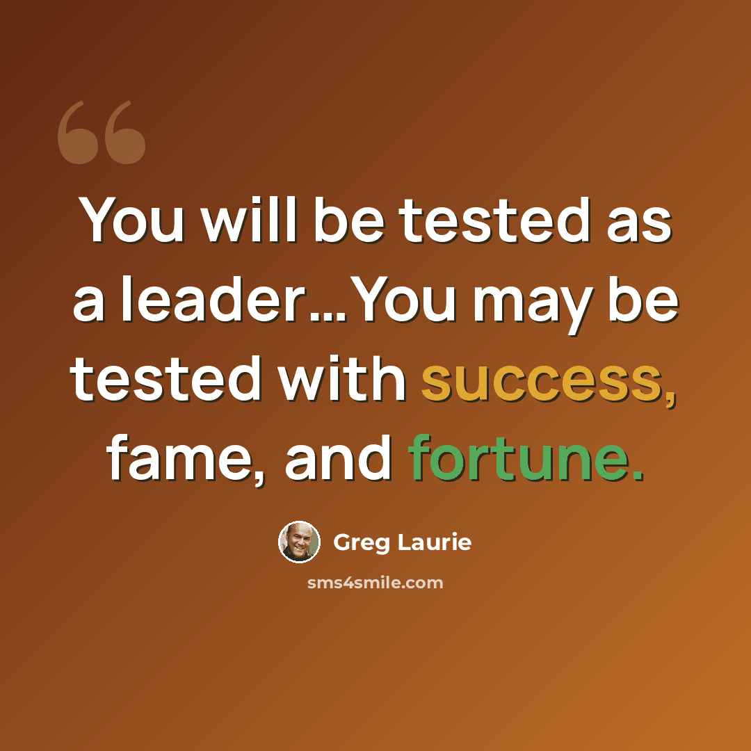 “You will be tested as a leader…You may be tested with success, fame, and fortune.” quote by Greg Laurie